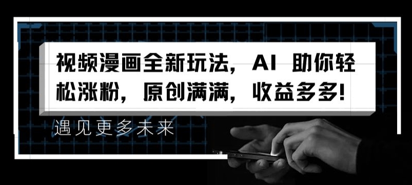 视频漫画全新玩法，AI 助你轻松涨粉，原创满满，收益多多【揭秘】-为学素材网