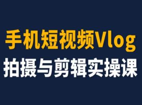 手机短视频Vlog拍摄与剪辑实操课，小白变大师-为学素材网