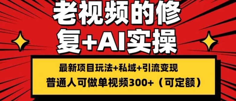 修复老视频的玩法，搬砖+引流的变现(可持久)，单条收益300+【揭秘】-为学素材网