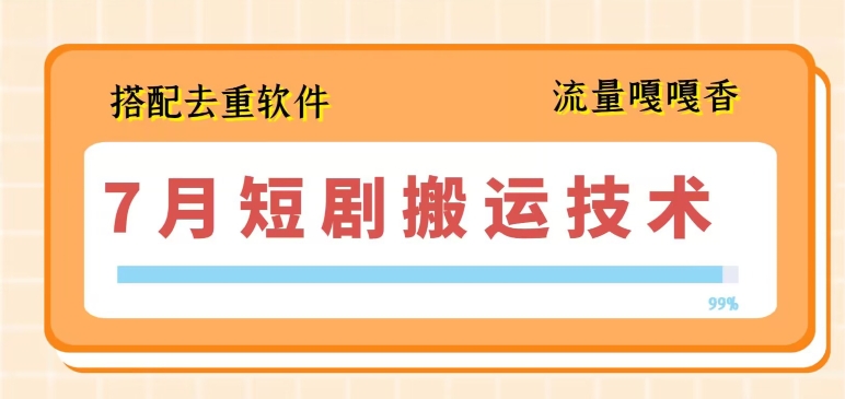 7月最新短剧搬运技术，搭配去重软件操作-为学素材网