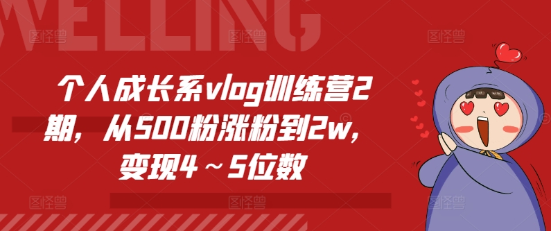 个人成长系vlog训练营2期，从500粉涨粉到2w，变现4～5位数-为学素材网